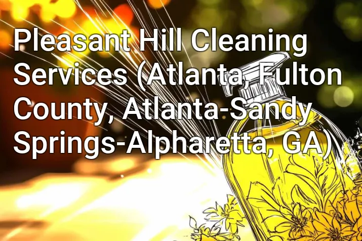 Pleasant Hill Cleaning Services (Atlanta, Fulton County, Atlanta-Sandy Springs-Alpharetta, GA)