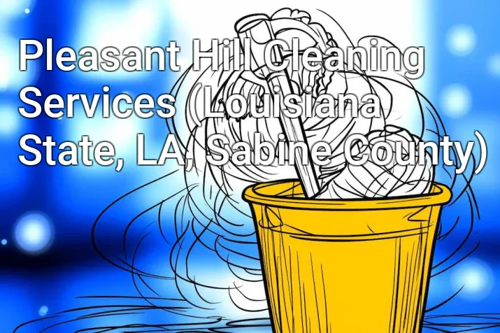 Pleasant Hill Cleaning Services (Louisiana State, LA, Sabine County)