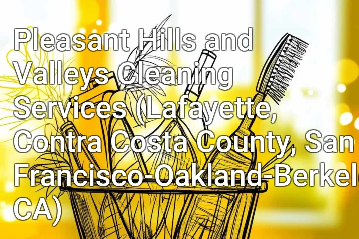 Pleasant Hills and Valleys Cleaning Services (Lafayette, Contra Costa County, San Francisco-Oakland-Berkeley, CA)