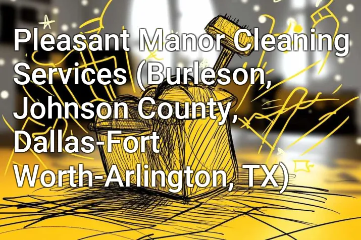Pleasant Manor Cleaning Services (Burleson, Johnson County, Dallas-Fort Worth-Arlington, TX)