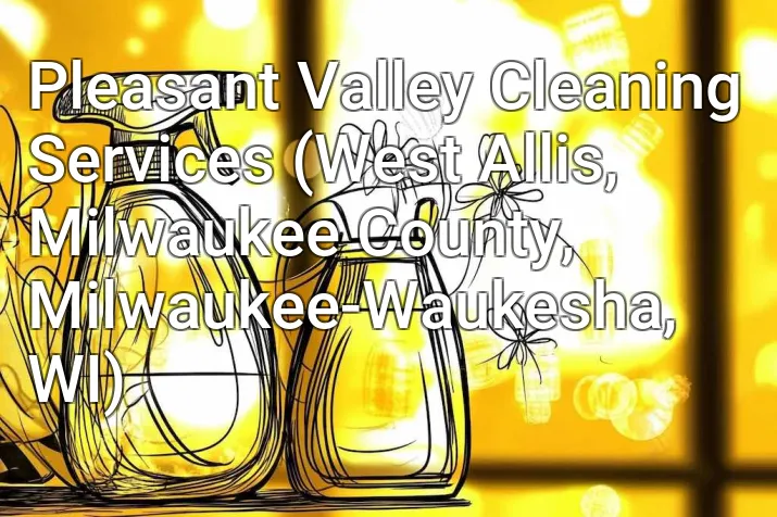 Pleasant Valley Cleaning Services (West Allis, Milwaukee County, Milwaukee-Waukesha, WI)
