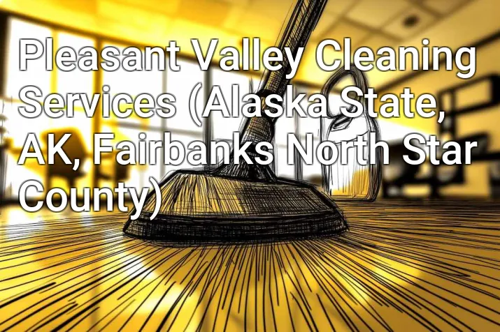 Pleasant Valley Cleaning Services (Alaska State, AK, Fairbanks North Star County)
