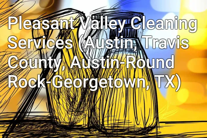 Pleasant Valley Cleaning Services (Austin, Travis County, Austin-Round Rock-Georgetown, TX)