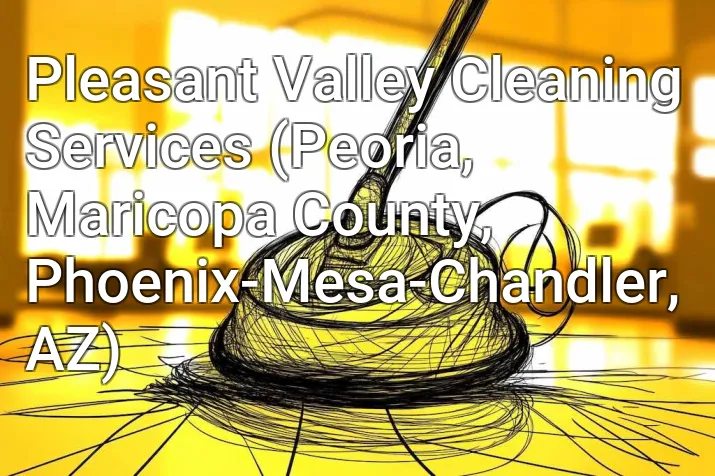Pleasant Valley Cleaning Services (Peoria, Maricopa County, Phoenix-Mesa-Chandler, AZ)