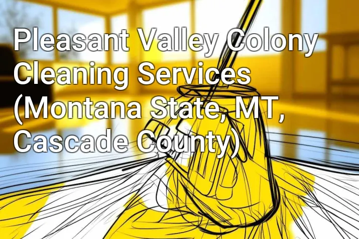 Pleasant Valley Colony Cleaning Services (Montana State, MT, Cascade County)