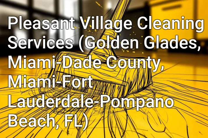 Pleasant Village Cleaning Services (Golden Glades, Miami-Dade County, Miami-Fort Lauderdale-Pompano Beach, FL)