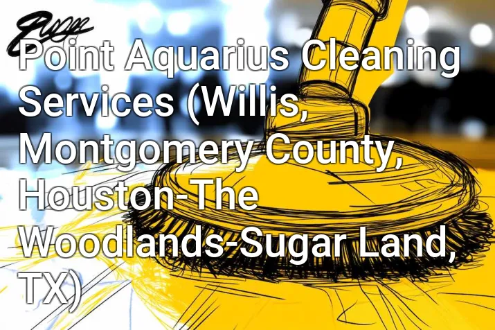 Point Aquarius Cleaning Services (Willis, Montgomery County, Houston-The Woodlands-Sugar Land, TX)