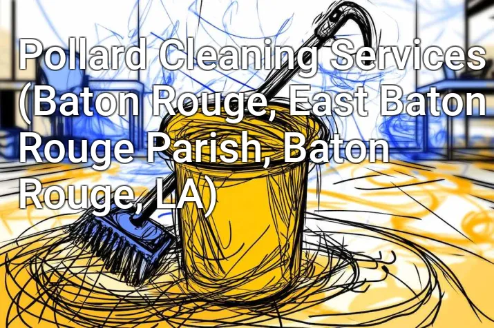 Pollard Cleaning Services (Baton Rouge, East Baton Rouge Parish, Baton Rouge, LA)