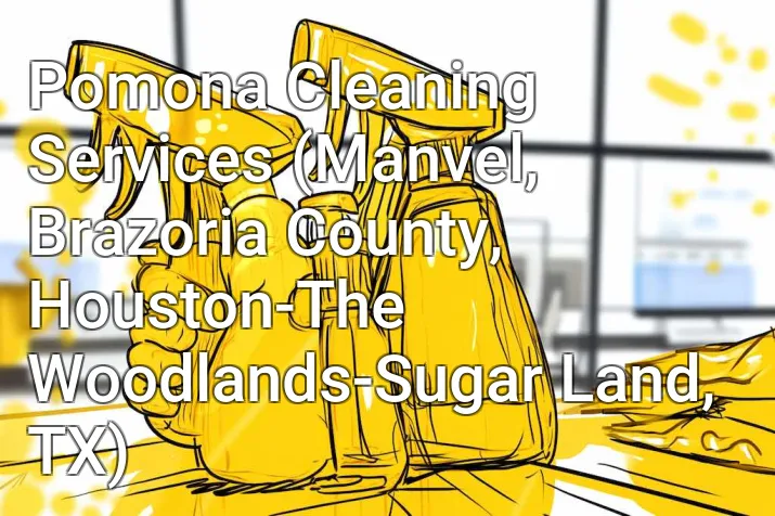 Pomona Cleaning Services (Manvel, Brazoria County, Houston-The Woodlands-Sugar Land, TX)