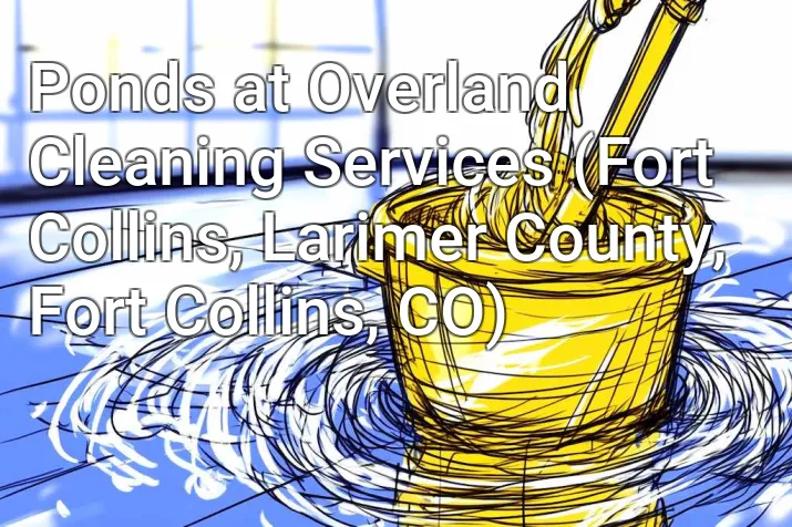 Ponds at Overland Cleaning Services (Fort Collins, Larimer County, Fort Collins, CO)
