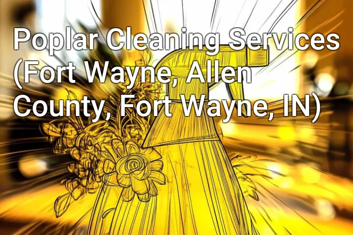 Poplar Cleaning Services (Fort Wayne, Allen County, Fort Wayne, IN)
