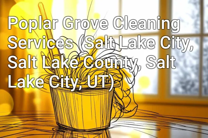 Poplar Grove Cleaning Services (Salt Lake City, Salt Lake County, Salt Lake City, UT)