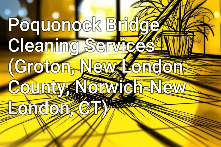 Poquonock Bridge Cleaning Services (Groton, New London County, Norwich-New London, CT)