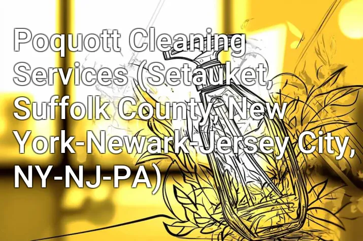 Poquott Cleaning Services (Setauket, Suffolk County, New York-Newark-Jersey City, NY-NJ-PA)
