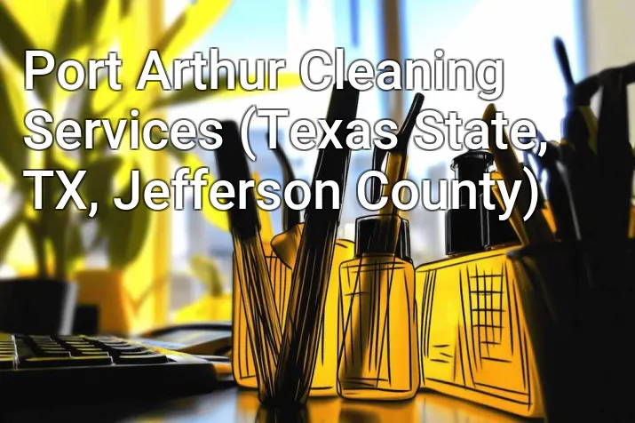 Port Arthur Cleaning Services (Texas State, TX, Jefferson County)