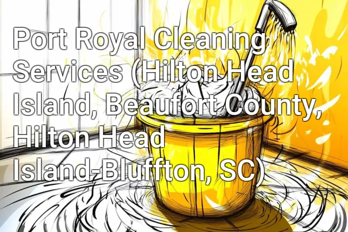 Port Royal Cleaning Services (Hilton Head Island, Beaufort County, Hilton Head Island-Bluffton, SC)