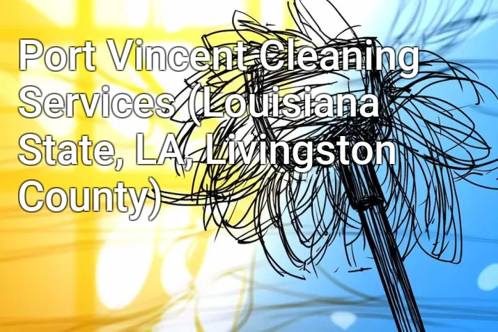 Port Vincent Cleaning Services (Louisiana State, LA, Livingston County)
