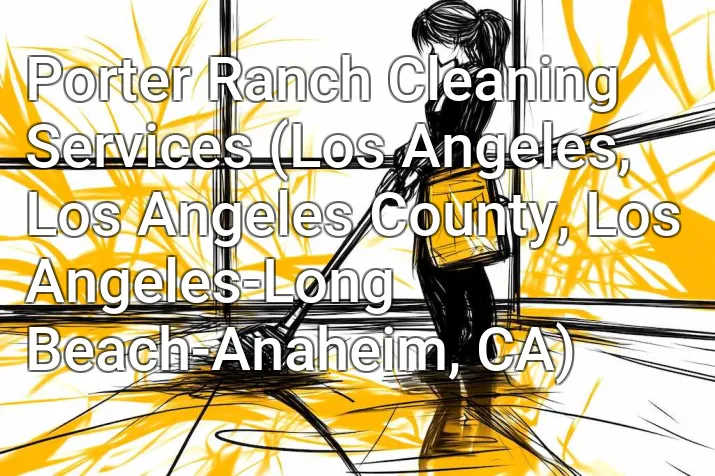 Porter Ranch Cleaning Services (Los Angeles, Los Angeles County, Los Angeles-Long Beach-Anaheim, CA)