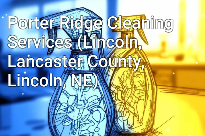 Porter Ridge Cleaning Services (Lincoln, Lancaster County, Lincoln, NE)