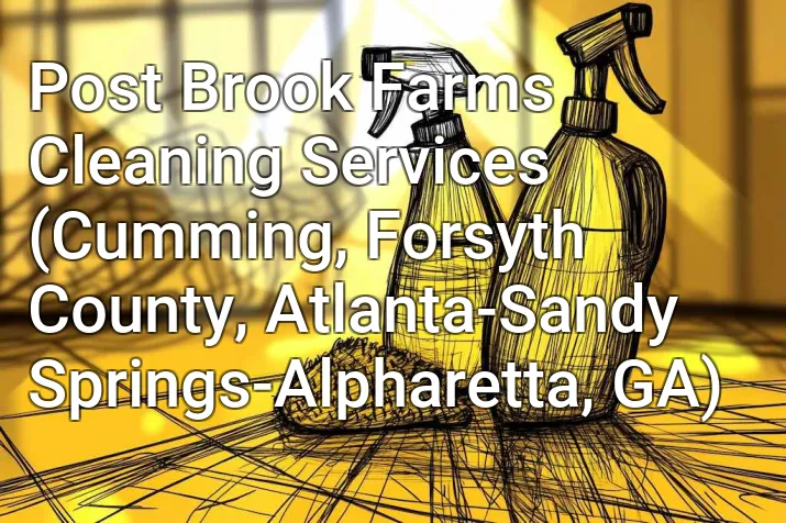 Post Brook Farms Cleaning Services (Cumming, Forsyth County, Atlanta-Sandy Springs-Alpharetta, GA)