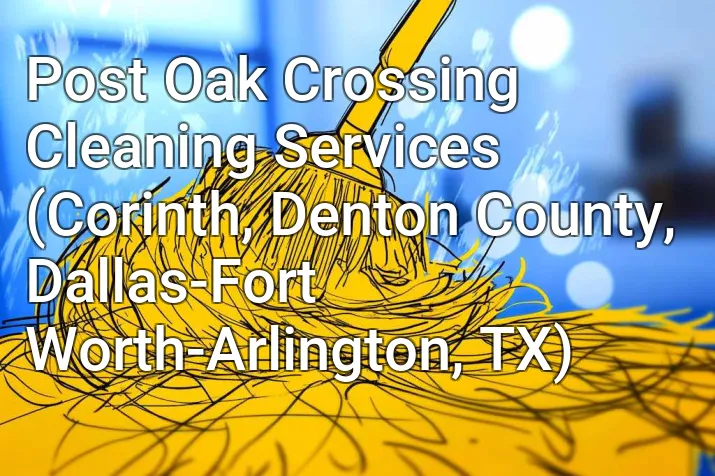 Post Oak Crossing Cleaning Services (Corinth, Denton County, Dallas-Fort Worth-Arlington, TX)