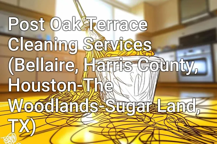 Post Oak Terrace Cleaning Services (Bellaire, Harris County, Houston-The Woodlands-Sugar Land, TX)