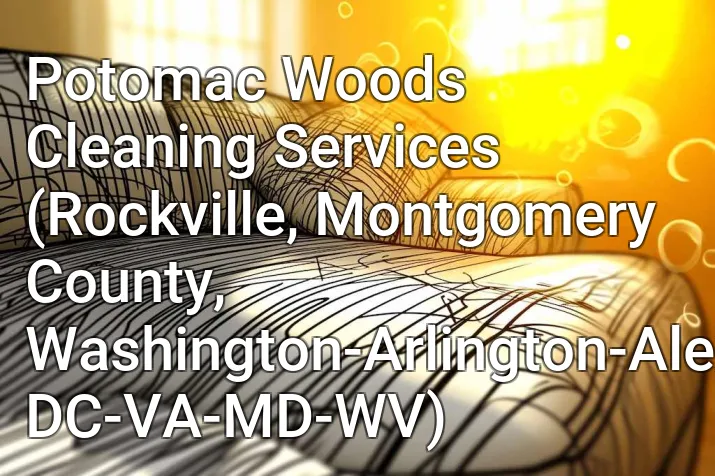 Potomac Woods Cleaning Services (Rockville, Montgomery County, Washington-Arlington-Alexandria, DC-VA-MD-WV)