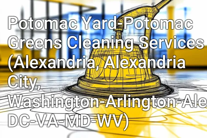 Potomac Yard-Potomac Greens Cleaning Services (Alexandria, Alexandria City, Washington-Arlington-Alexandria, DC-VA-MD-WV)