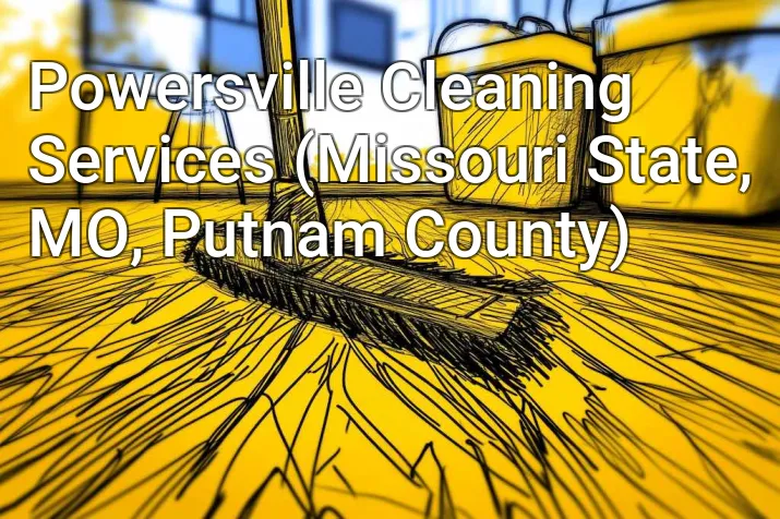 Powersville Cleaning Services (Missouri State, MO, Putnam County)