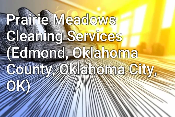 Prairie Meadows Cleaning Services (Edmond, Oklahoma County, Oklahoma City, OK)