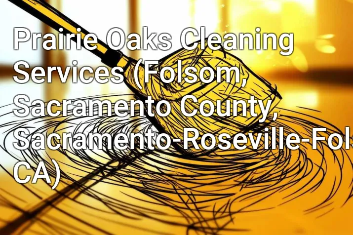 Prairie Oaks Cleaning Services (Folsom, Sacramento County, Sacramento-Roseville-Folsom, CA)