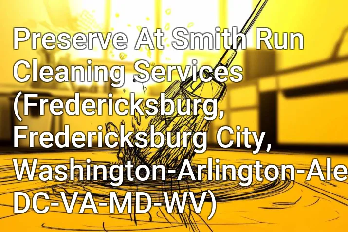Preserve At Smith Run Cleaning Services (Fredericksburg, Fredericksburg City, Washington-Arlington-Alexandria, DC-VA-MD-WV)