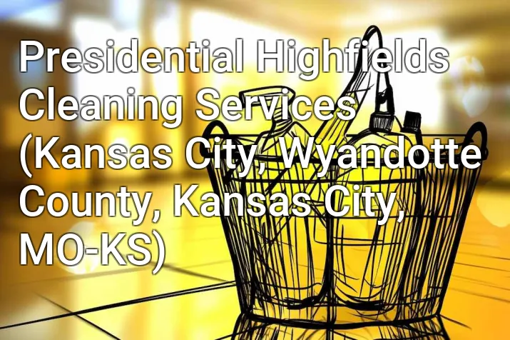 Presidential Highfields Cleaning Services (Kansas City, Wyandotte County, Kansas City, MO-KS)