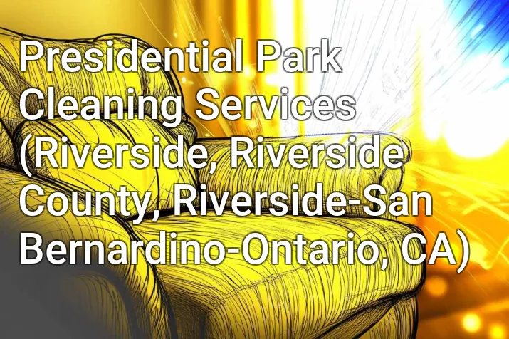 Presidential Park Cleaning Services (Riverside, Riverside County, Riverside-San Bernardino-Ontario, CA)