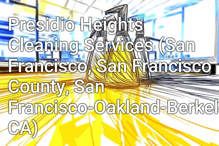 Presidio Heights Cleaning Services (San Francisco, San Francisco County, San Francisco-Oakland-Berkeley, CA)