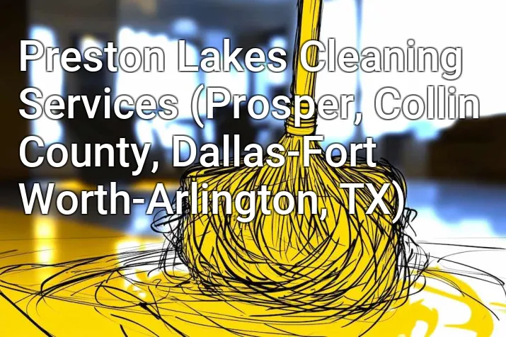 Preston Lakes Cleaning Services (Prosper, Collin County, Dallas-Fort Worth-Arlington, TX)