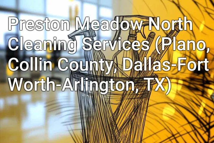 Preston Meadow North Cleaning Services (Plano, Collin County, Dallas-Fort Worth-Arlington, TX)