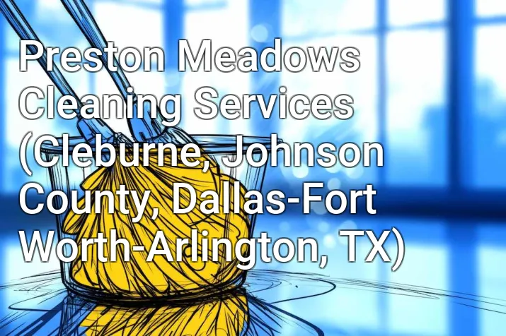 Preston Meadows Cleaning Services (Cleburne, Johnson County, Dallas-Fort Worth-Arlington, TX)
