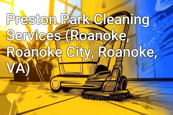 Preston Park Cleaning Services (Roanoke, Roanoke City, Roanoke, VA)