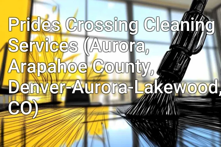 Prides Crossing Cleaning Services (Aurora, Arapahoe County, Denver-Aurora-Lakewood, CO)