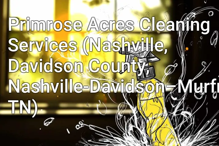 Primrose Acres Cleaning Services (Nashville, Davidson County, Nashville-Davidson–Murfreesboro–Franklin, TN)