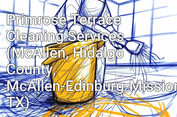 Primrose Terrace Cleaning Services (McAllen, Hidalgo County, McAllen-Edinburg-Mission, TX)