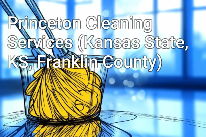 Princeton Cleaning Services (Kansas State, KS, Franklin County)