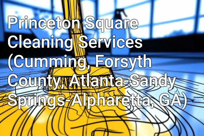 Princeton Square Cleaning Services (Cumming, Forsyth County, Atlanta-Sandy Springs-Alpharetta, GA)