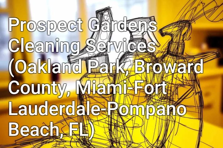 Prospect Gardens Cleaning Services (Oakland Park, Broward County, Miami-Fort Lauderdale-Pompano Beach, FL)