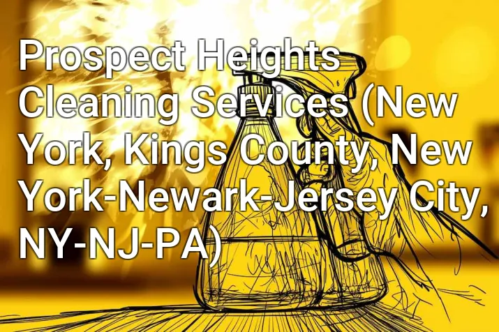 Prospect Heights Cleaning Services (New York, Kings County, New York-Newark-Jersey City, NY-NJ-PA)