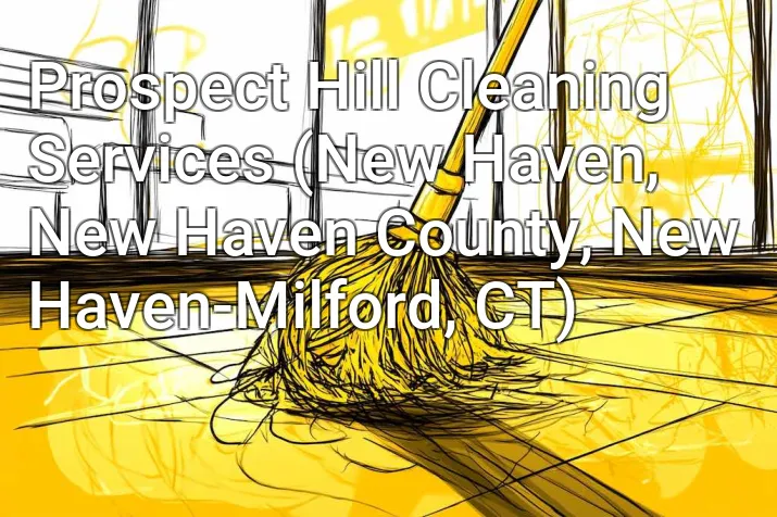 Prospect Hill Cleaning Services (New Haven, New Haven County, New Haven-Milford, CT)