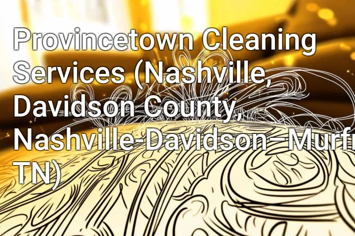 Provincetown Cleaning Services (Nashville, Davidson County, Nashville-Davidson–Murfreesboro–Franklin, TN)