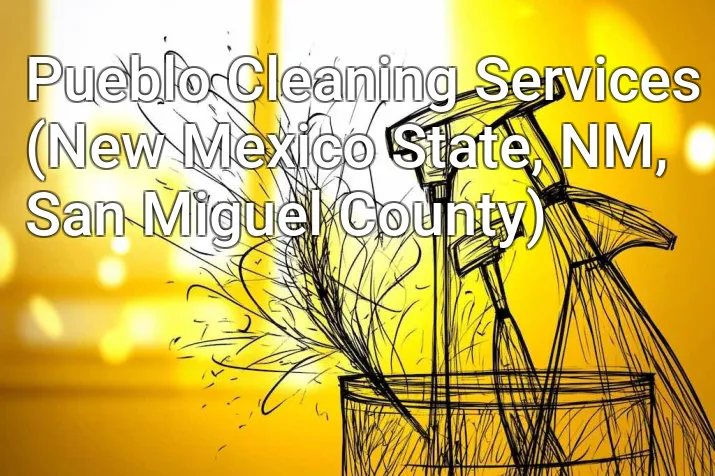 Pueblo Cleaning Services (New Mexico State, NM, San Miguel County)