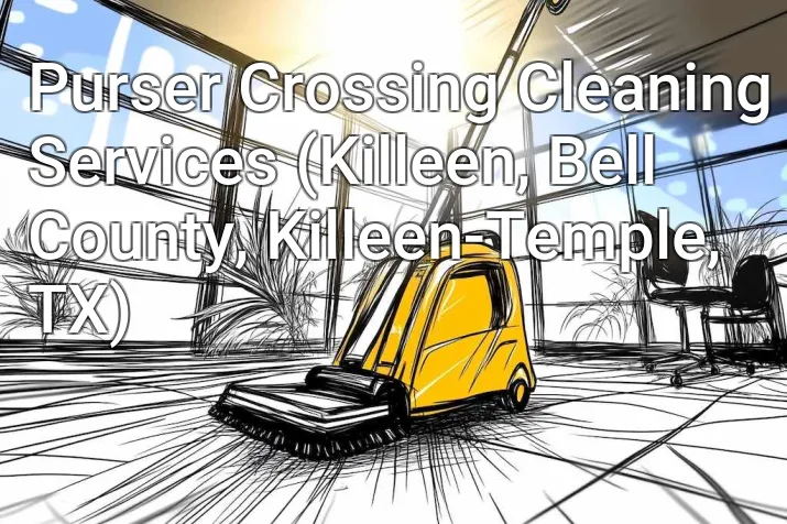 Purser Crossing Cleaning Services (Killeen, Bell County, Killeen-Temple, TX)